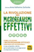 La rivoluzione dei microrganismi effettivi. Come utilizzare i microrganismi efficaci con risultati eccezionali: in casa, nel giardino, nell'orto, per la nostra salute, la cura degli animali e la depurazione dell'acqua