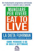 Eat to Live. Mangiare per vivere. La dieta Fuhrman, una straordinaria scoperta medica. Come perdere 9 kg in sole 6 settimane. Un rivoluzionario programma