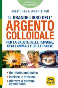 Grande libro dell'argento colloidale. Per la salute delle persone, degli animali e delle piante (Il)