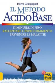 Metodo acido-base. Diminuire di peso, rallentare l'invecchiamento, prevenire le malattie (Il)