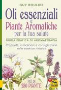 Oli essenziali e piante aromatiche per la tua salute. Guida pratica di aromaterapia