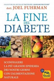 La fine del diabete. Sconfiggere la più grande epidemia dei nostri giorni con l'alimentazione naturale