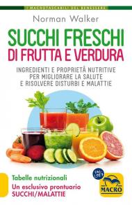 Succhi freschi di frutta e verdura. Ingredienti e proprietà nutritive per migliorare la salute e risolvere disturbi e malattie