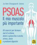 Psoas. Il mio muscolo più importante. Gli esercizi per fermare il mal di schiena, dolori a ginocchia e anche, stress, ansia e problemi digestivi