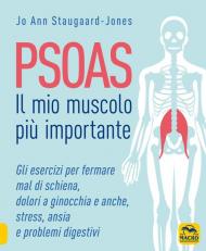 Psoas. Il mio muscolo più importante. Gli esercizi per fermare il mal di schiena, dolori a ginocchia e anche, stress, ansia e problemi digestivi