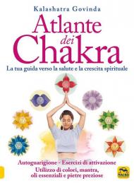 Atlante dei chakra. La tua guida verso la salute e la crescita spirituale