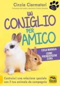 Un coniglio per amico. Costruisci una relazione speciale con il tuo animale da compagnia. Cosa mangia, come prendersene cura