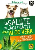 La salute di cani e gatti con l'aloe vera. Guida pratica per la cura e la prevenzione