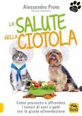 La salute nella ciotola. Come prevenire e affrontare i tumori di cani e gatti con la giusta alimentazione