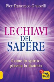 Chiavi del sapere. Come lo spirito plasma la materia (Le)