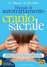 Manuale di autotrattamento craniosacrale. Semplici tecniche per alleviare da soli mal di schiena, mal di testa, nausea e tanti altri disturbi. Nuova ediz.