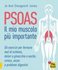 Psoas. Il mio muscolo più importante. Gli esercizi per fermare il mal di schiena, dolori a ginocchia e anche, stress, ansia e problemi digestivi