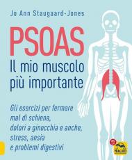 Psoas. Il mio muscolo più importante. Gli esercizi per fermare il mal di schiena, dolori a ginocchia e anche, stress, ansia e problemi digestivi