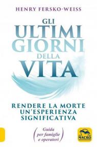 Gli ultimi giorni della vita. Rendere la morte un'esperienza significativa. Guida per famiglie e operatori