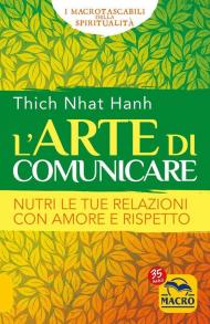 Arte di comunicare. Nutri le tue relazioni con amore e rispetto (L')