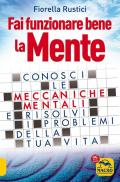 Fai funzionare bene la mente. Conosci le meccaniche mentali e risolvi i problemi della tua vita