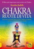 Chakra ruote di vita. Per vivere con serenità l'amore il sesso i rapporti con gli altri e ritrovare il benessere di corpo e mente