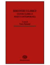 Rimuovere i classici? Cultura classica e società contemporanea. Per le Scuole superiori