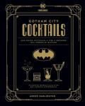 Gotham City cocktails. Una guida ufficiale a cibi e bevande dal mondo di Batman