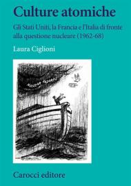 Culture atomiche. Gli Stati Uniti, la Francia e l'Italia di fronte alla questione nucleare (1962-68)