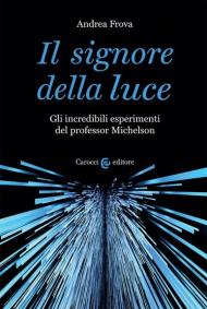 Il signore della luce. Gli incredibili esperimenti del professor Michelson