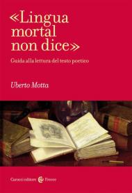 «Lingua mortal non dice». Guida alla lettura del testo poetico