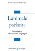 L' animale parlante. Introduzione allo studio del linguaggio