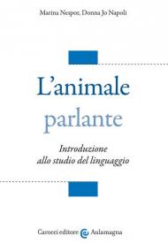 L' animale parlante. Introduzione allo studio del linguaggio