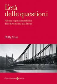 L' età delle questioni. Politica e opinione pubblica dalle Rivoluzioni alla Shoah