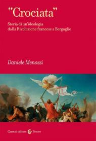 «Crociata». Storia di un'ideologia dalla Rivoluzione francese a Bergoglio