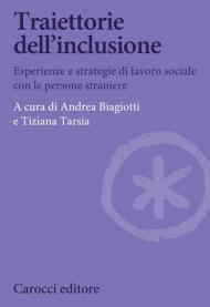 Traiettorie dell'inclusione. Esperienze e strategie di lavoro sociale con le persone straniere