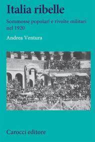 Italia ribelle. Sommosse popolari e rivolte militari nel 1920