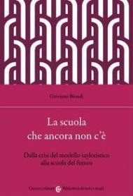 La scuola che ancora non c'è. Dalla crisi del modello tayloristico alla scuola del futuro