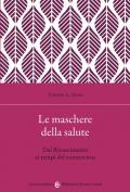 Le maschere della salute. Dal Rinascimento ai tempi del coronavirus