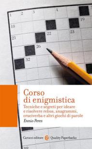 Corso di enigmistica. Tecniche e segreti per ideare e risolvere rebus, anagrammi, cruciverba e altri giochi di parole