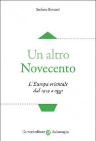 Un altro Novecento. L'Europa orientale dal 1919 a oggi