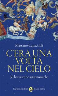 C'era una volta nel cielo. 30 brevi storie astronomiche