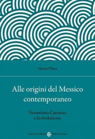 Alle origini del Messico contemporaneo. Venustiano Carranza e la rivoluzione