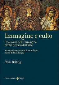 Immagine e culto. Una storia dell'immagine prima dell'età dell'arte. Nuova ediz.