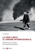 Crisi libica e l'ordine internazionale. Dall'intervento umanitario alla competizione geopolitica (La)