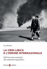 Crisi libica e l'ordine internazionale. Dall'intervento umanitario alla competizione geopolitica (La)