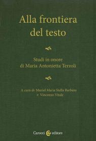 Alla frontiera del testo. Studi in onore di Maria Antonietta Terzoli