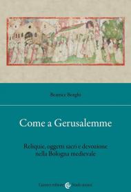 Come a Gerusalemme. Reliquie, oggetti sacri e devozione nella Bologna medievale