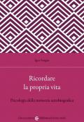 Ricordare la propria vita. Psicologia della memoria autobiografica