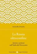 La Russia oltreconfine. Artisti e scrittori nell'Italia del Novecento