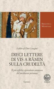 Dieci lettere di Vis a Rämin sulla crudeltà. Il più celebre epistolario amoroso del medioevo persiano