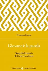 Giovane è la parola. Biografia letteraria di Carla Porta Musa