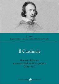 Il cardinale. Maurizio di Savoia, mecenate, diplomatico e politico (1593-1657)