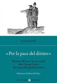 «Per la pace del diritto». Woodrow Wilson e la sua eredità, dalla Grande Guerra allo shock della globalizzazione