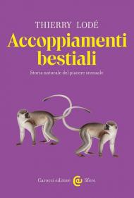 Accoppiamenti bestiali. Storia naturale del piacere sessuale